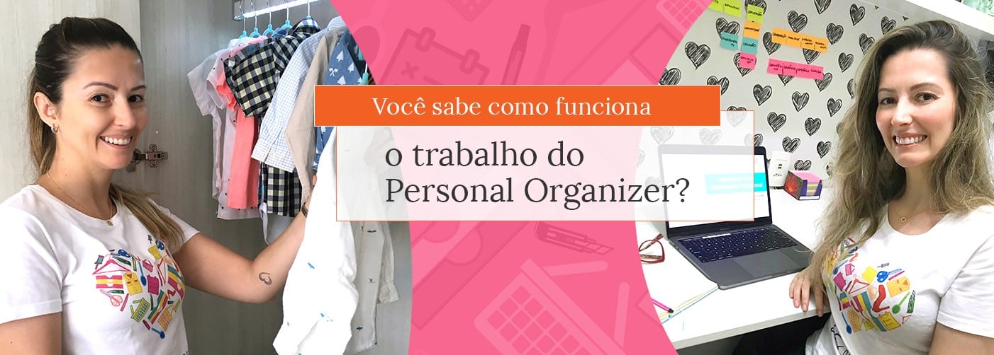 Você sabe como funciona o trabalho do personal organizer